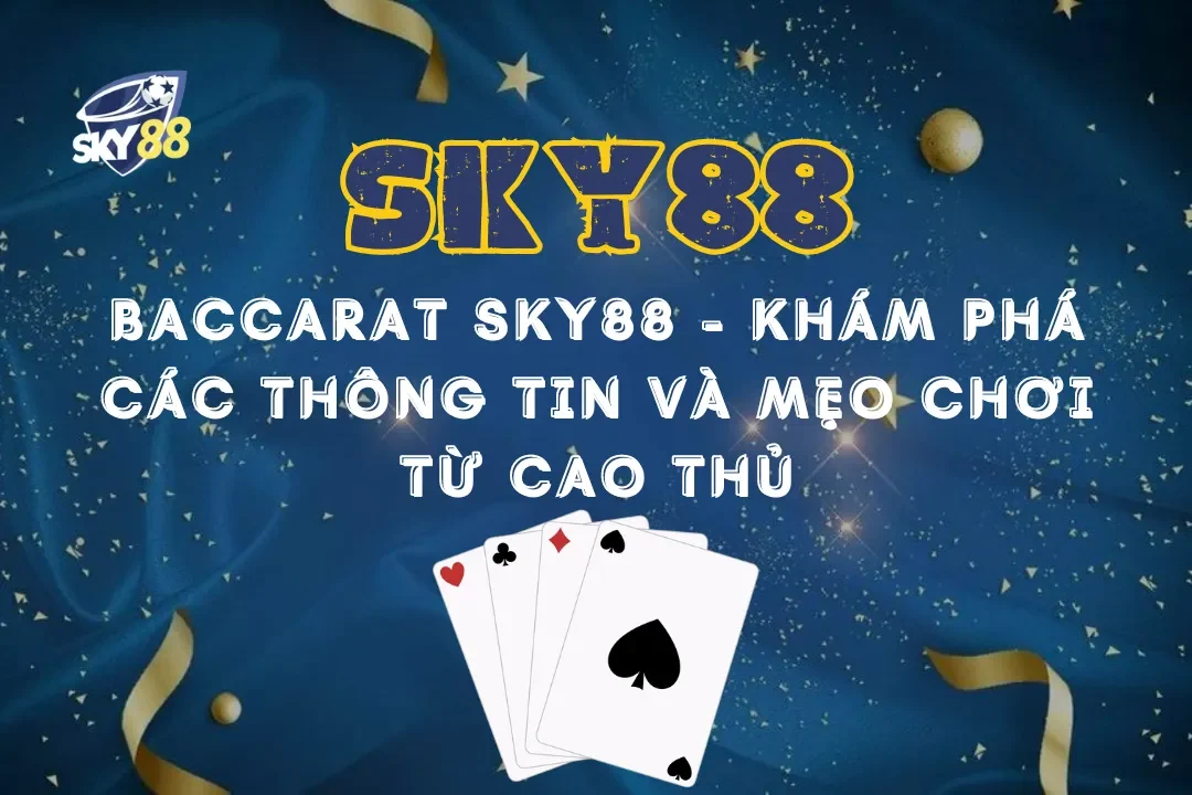 Baccarat Sky88 - Khám phá các thông tin và mẹo chơi từ cao thủ