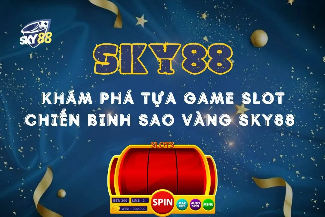 Khám phá tựa game slot chiến binh sao vàng sky88 thú vị