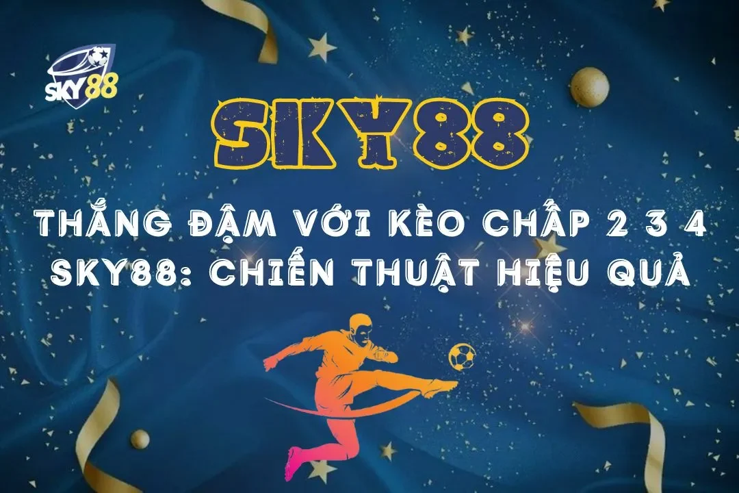 Thắng đậm với kèo chấp 2 3 4 Sky88: Chiến thuật hiệu quả