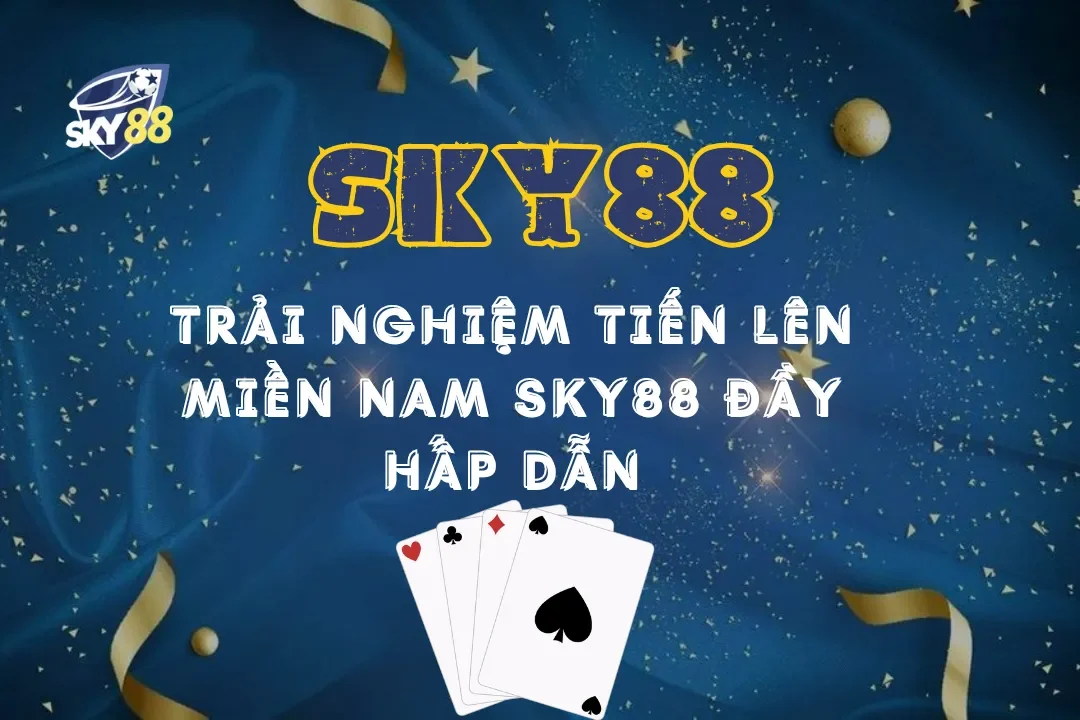 Trải nghiệm tiến lên miền nam Sky88 đầy hấp dẫn và kịch tính