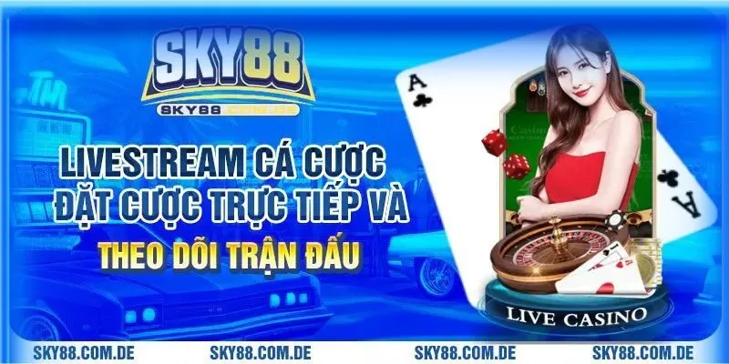 Livestream Cá Cược – Đột Phá Trải Nghiệm